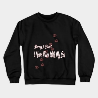 Cat Lovers Sorry I Can't I Have Plans With My Cat Crewneck Sweatshirt